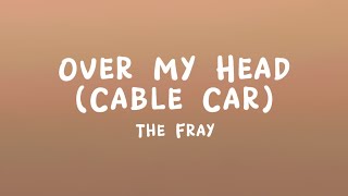 The Fray  Over My Head Cable Car Lyrics [upl. by Helgeson]