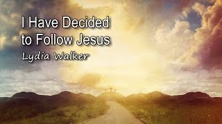 I Have Decided to Follow Jesus  Lydia Walker with lyrics [upl. by Ativet332]