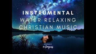 3 HOURS OF RELAXING CHRISTIAN MUSIC  WATER SOUND  SLEEP  INSTRUMENTAL  PEACEFUL [upl. by Macdonald]