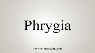 How To Say Phrygia [upl. by Acyssej]