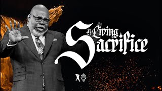 A Living Sacrifice  Bishop TD Jakes [upl. by Kubetz]