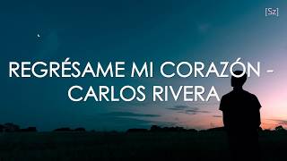 Carlos Rivera  Regrésame Mi Corazón Letra [upl. by Ime351]