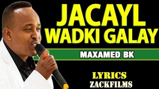 MAXAMED BK┇ JACAYL WADKII GALAY ᴴᴰ ┇LYRICS [upl. by Constantine]