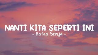 BATAS SENJA  Nanti kita seperti ini  Lirik lagu [upl. by Adanama974]