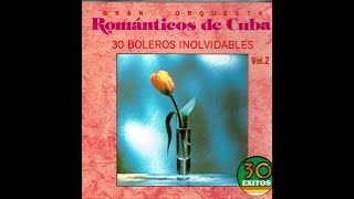 ORQUESTA ROMANTICOS DE CUBA 30 BOLEROS INOLVIDABLES [upl. by Einaffets282]