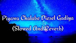 Piyawa Chalabe Diesel Gadiya Slowed And Reverb [upl. by Eiba]