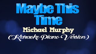 MAYBE THIS TIME  Michael Murphy KARAOKE PIANO VERSION [upl. by Robison830]