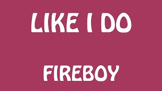 Fireboy  Like I Do Lyrics [upl. by Boudreaux636]