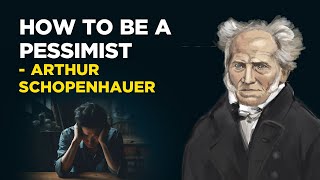 How To Be A Pessimist  Arthur Schopenhauer Philosophical Pessimism [upl. by Esaj]