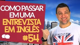 Como PASSAR em uma Entrevista em INGLÊS  Aula  54 [upl. by Ellerrehc]