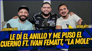 La Cotorrisa  Episodio 102  Le dí el anillo y me puso el cuerno Ft Ivan Fematt quotLa Molequot [upl. by Atila597]