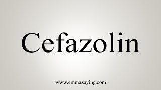 How To Say Cefazolin [upl. by Aneloj]