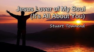 Jesus Lover of My Soul Its All About You  Stuart Townend with lyrics [upl. by Dionisio586]