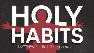 Holy Habits  Matthew 6118  Gary Hamrick [upl. by Dearden]