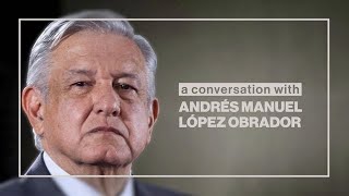 A Conversation With Mexicos Andres Manuel Lopez Obrador [upl. by Etteuqram617]