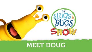 Meet Doug  The Slugs amp Bugs Show [upl. by Retsbew]