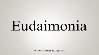 How To Say Eudaimonia [upl. by Ashford]