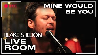 Blake Shelton  quotMine Would Be Youquot captured in The Live Room [upl. by Riba]