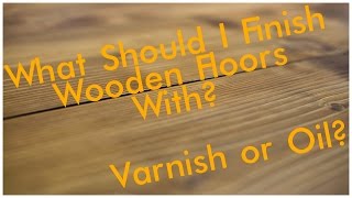 Should You Use Oil or Varnish to Finish Your Flooring [upl. by Aihselef]