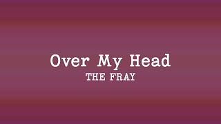 The Fray  Over my Head Lyrics [upl. by Towny120]