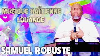 MUSIQUE HAÏTIENNE LOUANGE ET ADORATION  PASTEUR SAMUEL ROBUSTE [upl. by Violante]