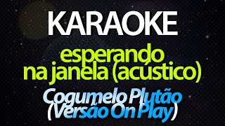 ⭐ Esperando Na Janela  On Play Cogumelo Plutão Karaokê Version ‎Cover Acústico [upl. by Jayne538]