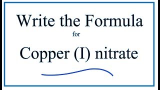 How to Write the Formula for Copper I nitrate [upl. by Chemush416]