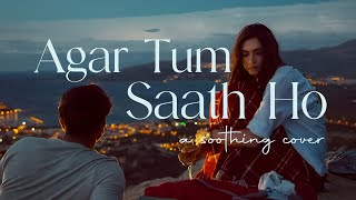 Agar Tum Saath Ho  a Soothing cover [upl. by Aloap]