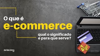 O QUE É ECOMMERCE E Para Que Serve e Como Funciona [upl. by Inwat542]