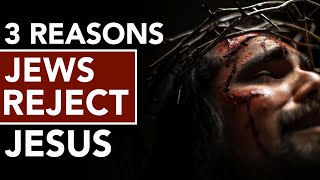 3 Reasons Jews Reject Jesus [upl. by Annovaj]