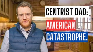 Centrist Dad American Catastrophe [upl. by Israel]