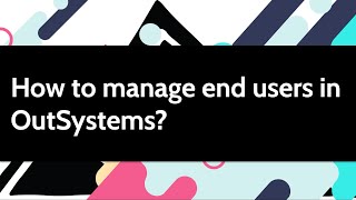 How to manage end users in OutSystems [upl. by Norward997]