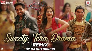 Sweety Tera Drama  Remix  Bareilly Ki Barfi  Kriti Sanon Ayushmann amp Rajkummar  DJ Notorious [upl. by Niarb]