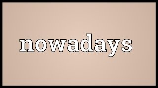 Nowadays Meaning [upl. by Ethelin473]