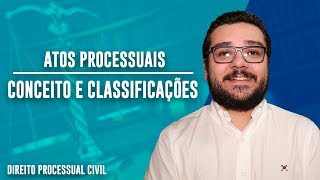 ATOS PROCESSUAIS  CONCEITO E CLASSIFICAÇÕES  Parte 1  Direito Processual Civil [upl. by Narhet]