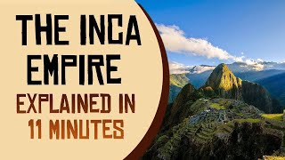 The Inca Empire Explained in 11 Minutes [upl. by Aihsyla78]