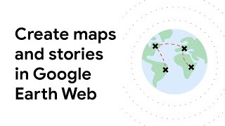 Create maps and stories in Google Earth Web [upl. by Gnohp]