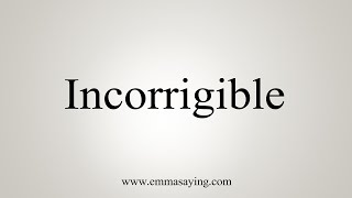 How To Say Incorrigible [upl. by Ylluz]