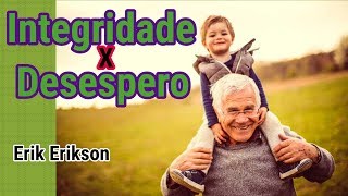 38  Erik Erikson Estágio 8 “Integridade versus desespero” terceira idade [upl. by Brindle]