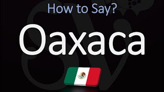 How to Pronounce Oaxaca Mexico CORRECTLY [upl. by Jacques938]