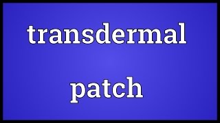 Transdermal patch Meaning [upl. by Latreese]