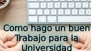 COMO HAGO UN BUEN TRABAJO PARA LA UNIVERSIDAD [upl. by Sada]