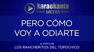 Karaokanta  Los Rancheritos del Topo chico  Pero cómo voy a odiarte [upl. by Kciregor225]