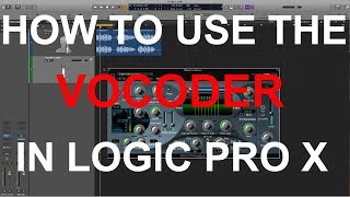 HOW TO USE THE VOCODER  In Logic Pro X [upl. by Vito]