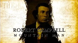 Robert Campbell  Mountain Man 1804 1879 [upl. by Rephotsirhc]